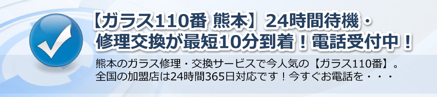 【ガラス110番 熊本】24時間待機・修理交換が最短10分到着！電話受付！